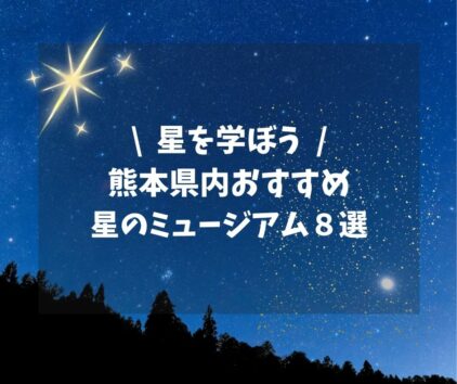 夏の自由研究にもピッタリ！星を学ぼう「熊本県内おすすめ星のミュージアム８選」