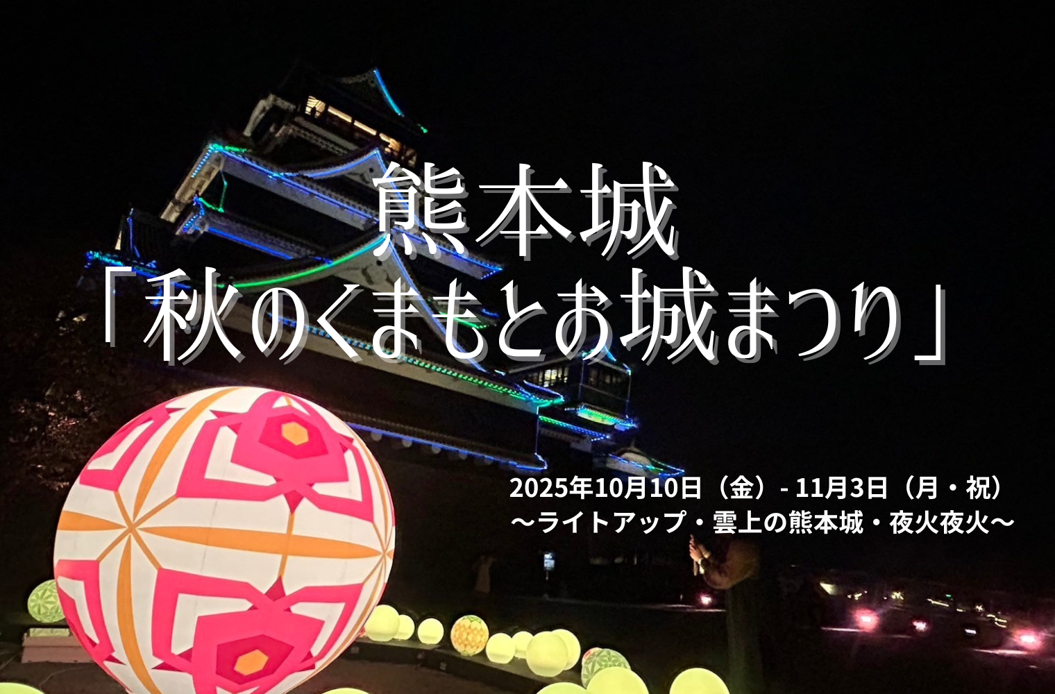 2025年最新｜熊本城「秋のくまもとお城まつり」ライトアップ・雲上の熊本城・夜火夜火を楽しむ秋の夜